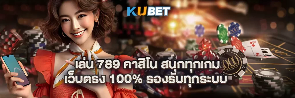 เล่น 789 คาสิโน สนุกทุกเกม เว็บตรง 100% รองรับทุกระบบ